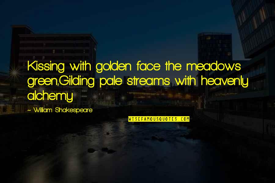 Forcing Opinions Quotes By William Shakespeare: Kissing with golden face the meadows green,Gilding pale