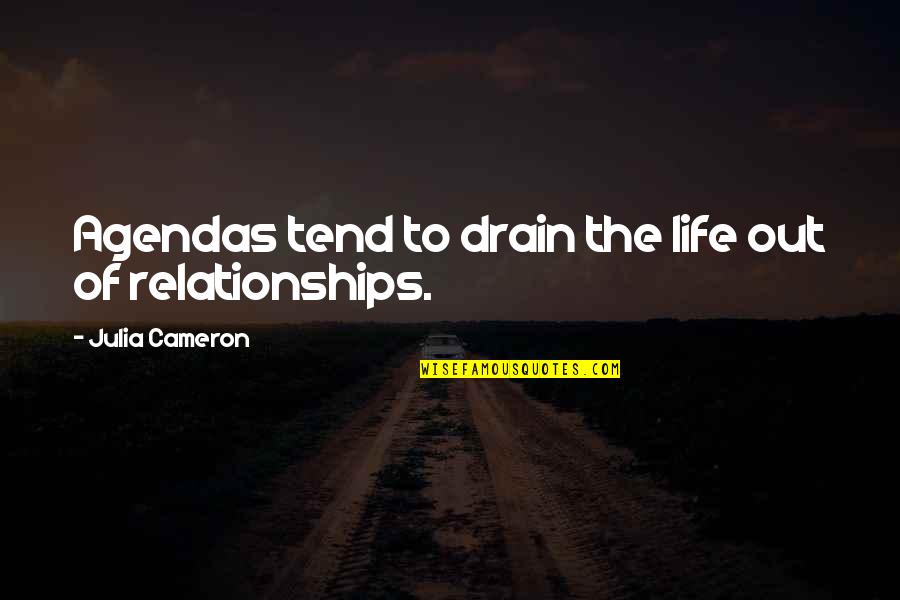 Forcing Relationship Quotes By Julia Cameron: Agendas tend to drain the life out of