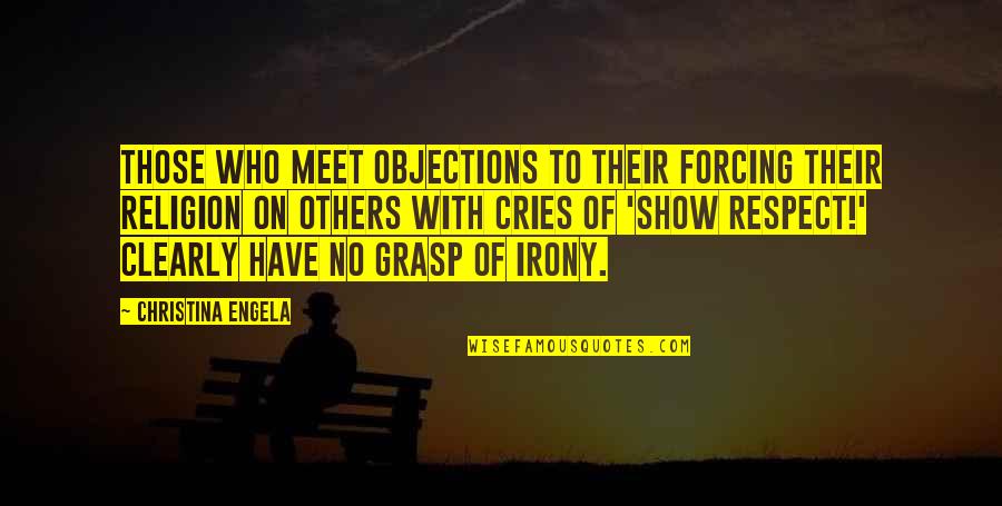 Forcing Religion Quotes By Christina Engela: Those who meet objections to their forcing their