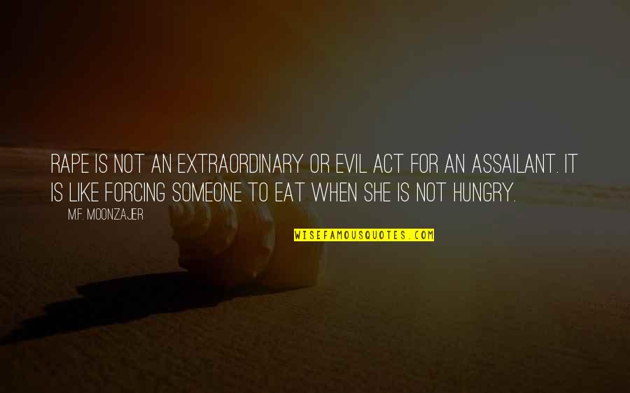 Forcing Someone To Like You Quotes By M.F. Moonzajer: Rape is not an extraordinary or evil act
