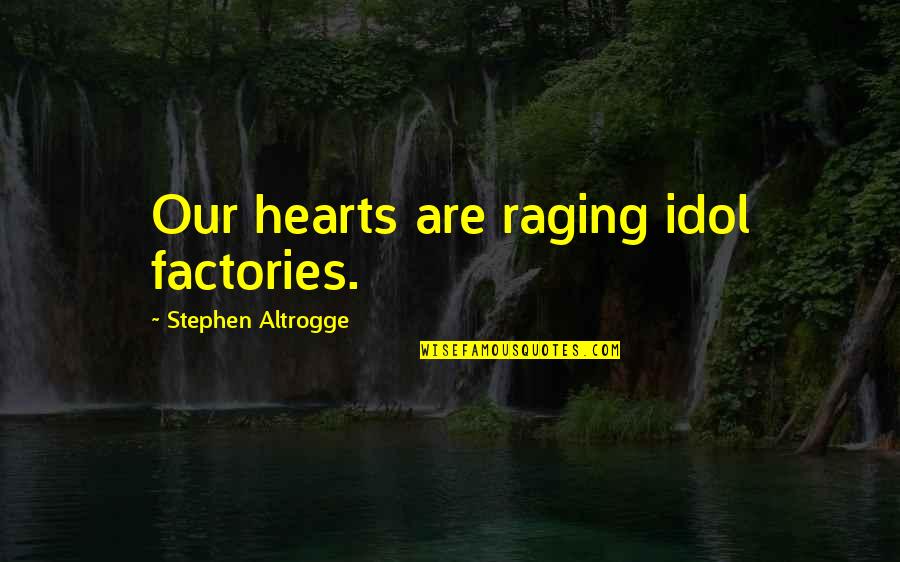 Forcing Something Quotes By Stephen Altrogge: Our hearts are raging idol factories.