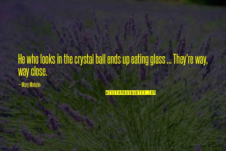Forcing To Marry Quotes By Mary Matalin: He who looks in the crystal ball ends