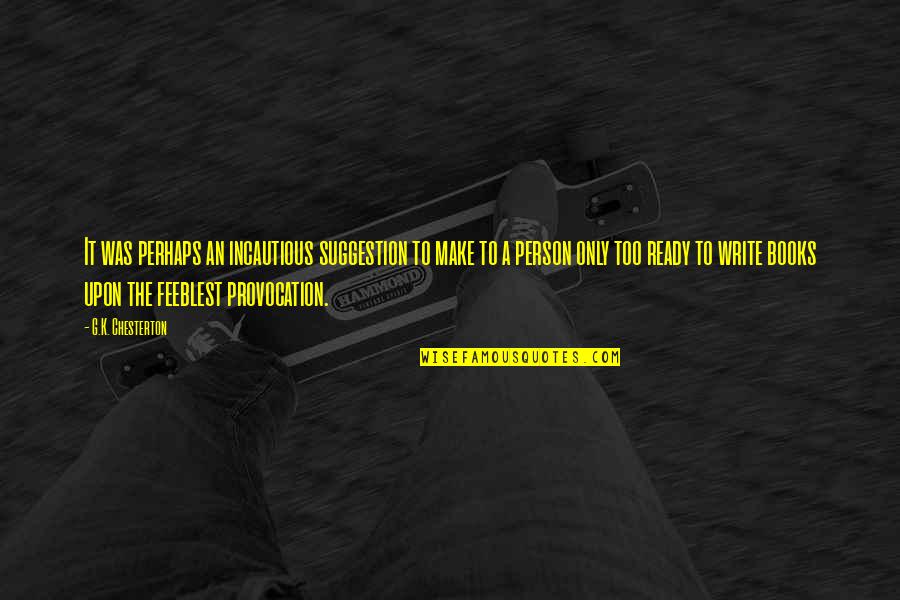 Forcing Yourself To Love Someone Quotes By G.K. Chesterton: It was perhaps an incautious suggestion to make