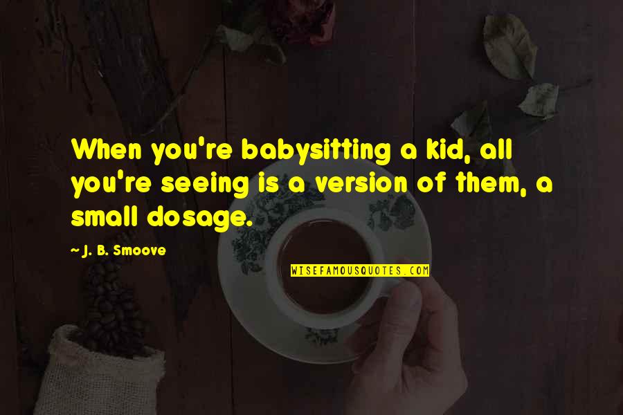 Forcings Quotes By J. B. Smoove: When you're babysitting a kid, all you're seeing