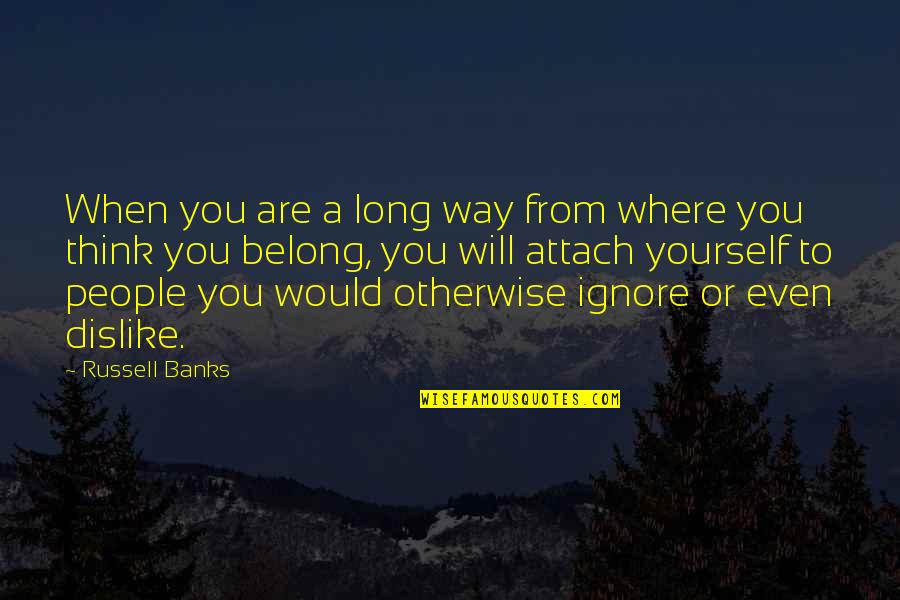 Forcings Quotes By Russell Banks: When you are a long way from where
