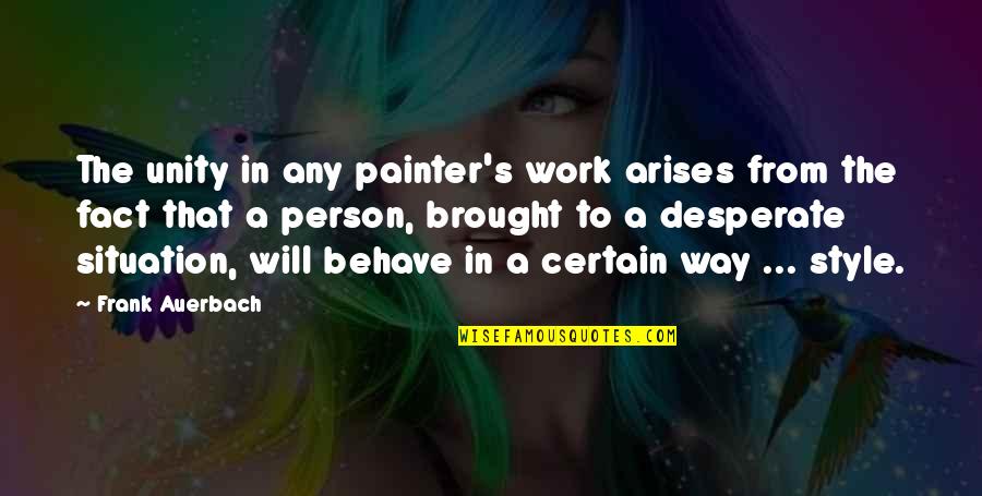 Ford And Chevy Quotes By Frank Auerbach: The unity in any painter's work arises from Ford And Chevy Quotes By Frank Auerbach: The unity in any painter's work arises from