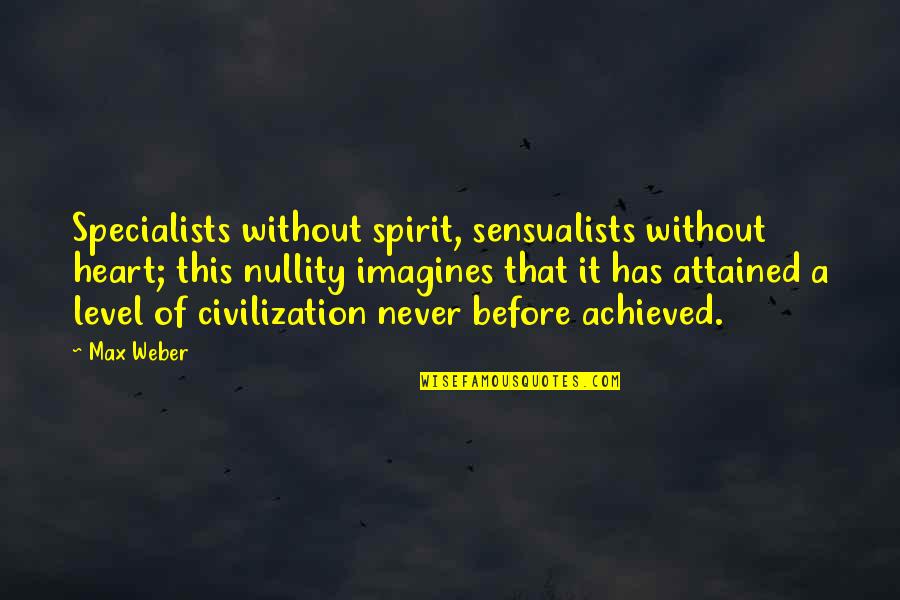 Ford And Chevy Quotes By Max Weber: Specialists without spirit, sensualists without heart; this nullity Ford And Chevy Quotes By Max Weber: Specialists without spirit, sensualists without heart; this nullity
