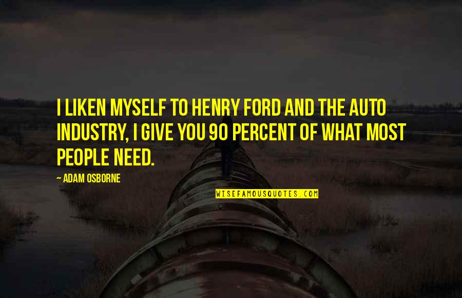 Ford Auto Quotes By Adam Osborne: I liken myself to Henry Ford and the