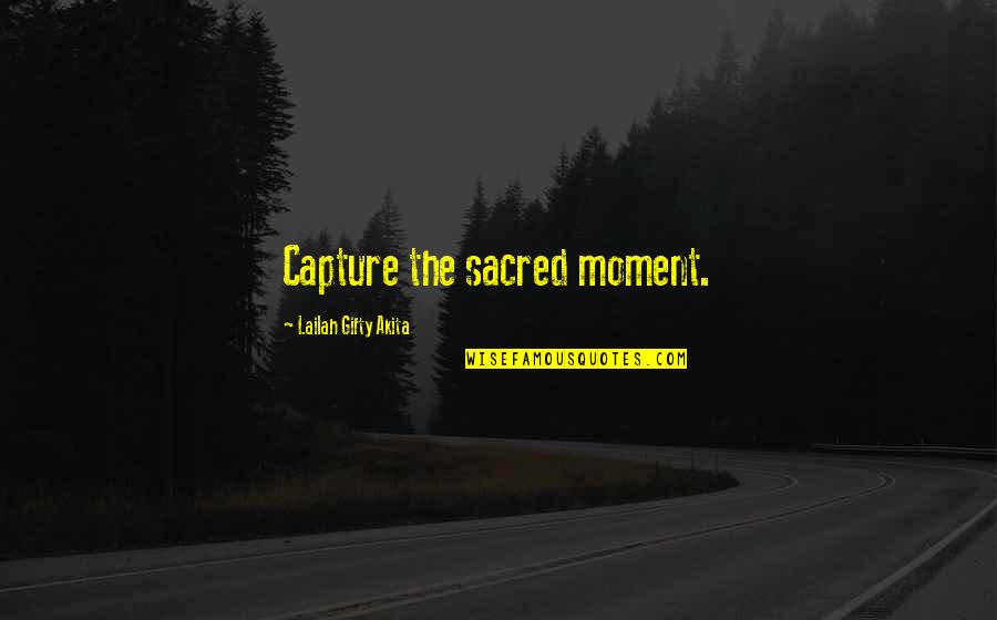 Ford Beats Chevy Quotes By Lailah Gifty Akita: Capture the sacred moment.