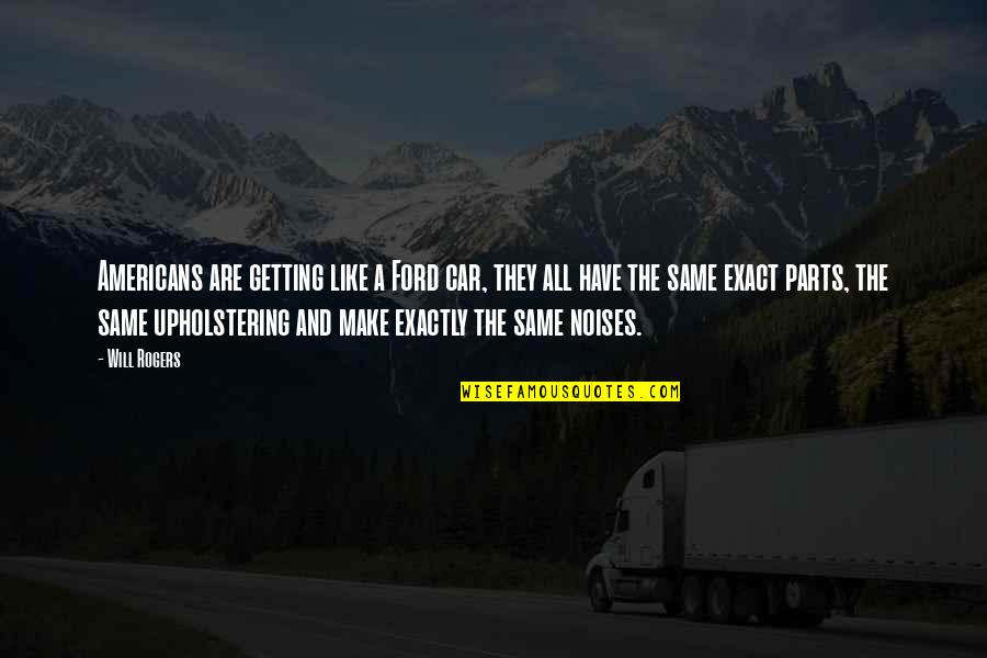 Ford Car Quotes By Will Rogers: Americans are getting like a Ford car, they Ford Car Quotes By Will Rogers: Americans are getting like a Ford car, they