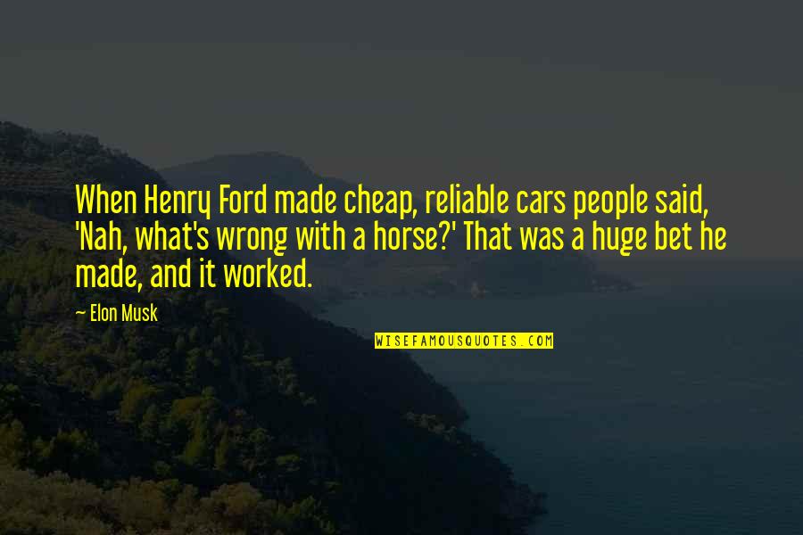 Ford Horse Quotes By Elon Musk: When Henry Ford made cheap, reliable cars people