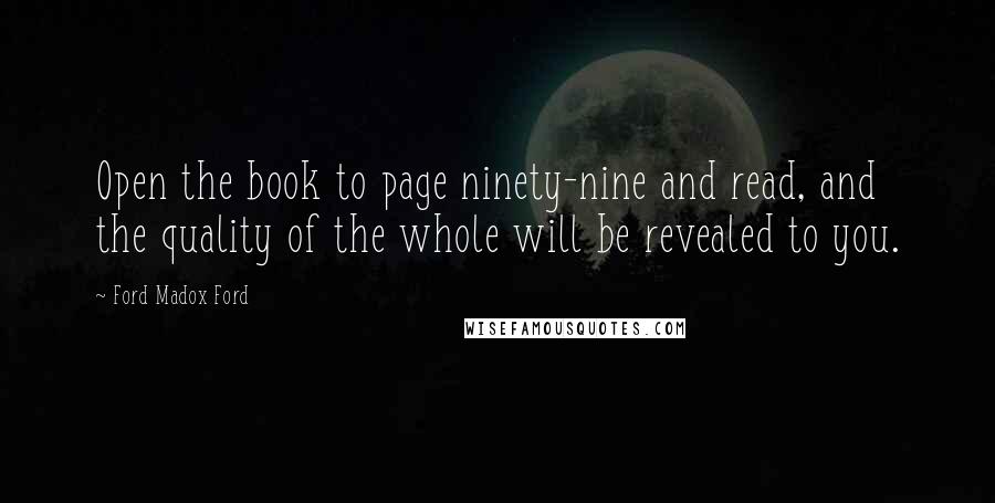 Ford Madox Ford quotes: Open the book to page ninety-nine and read, and the quality of the whole will be revealed to you.