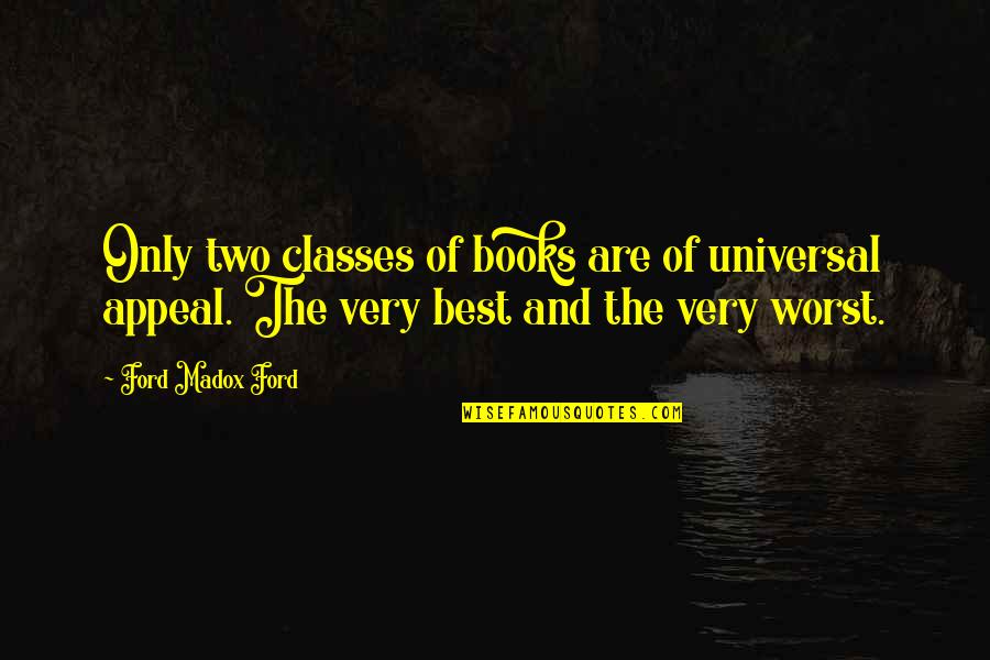 Ford Madox Quotes By Ford Madox Ford: Only two classes of books are of universal