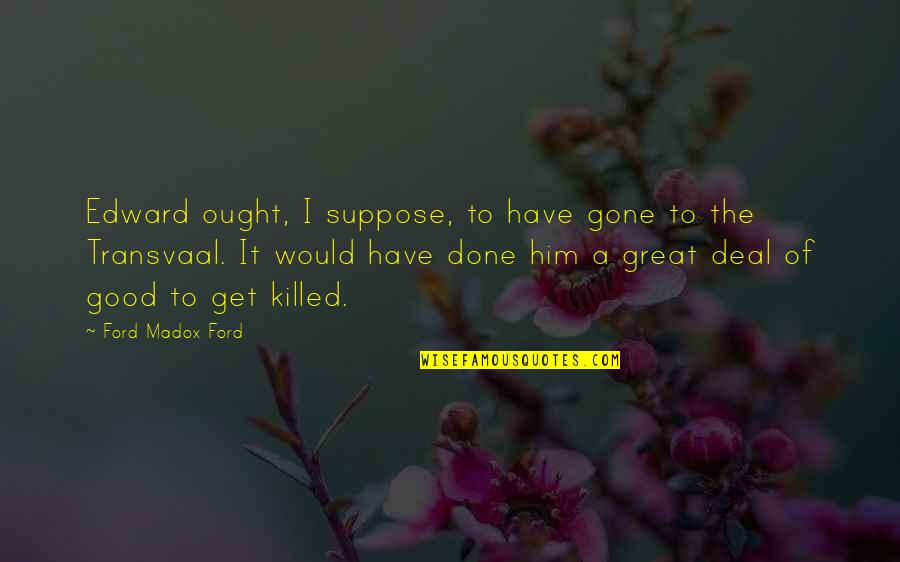 Ford Madox Quotes By Ford Madox Ford: Edward ought, I suppose, to have gone to