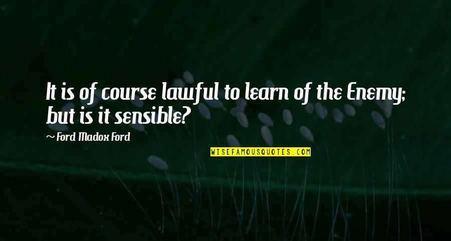 Ford Madox Quotes By Ford Madox Ford: It is of course lawful to learn of