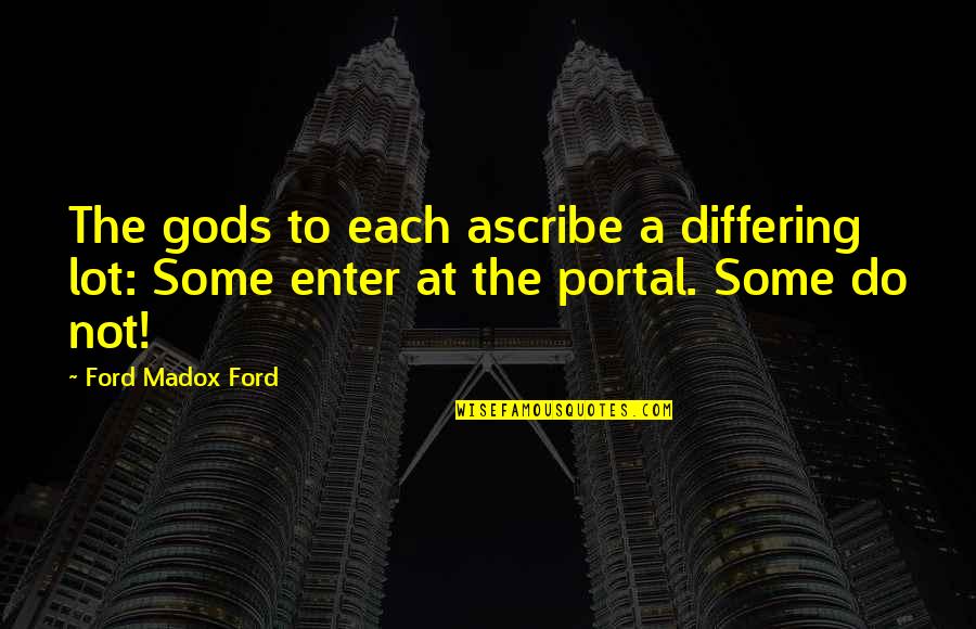 Ford Madox Quotes By Ford Madox Ford: The gods to each ascribe a differing lot: