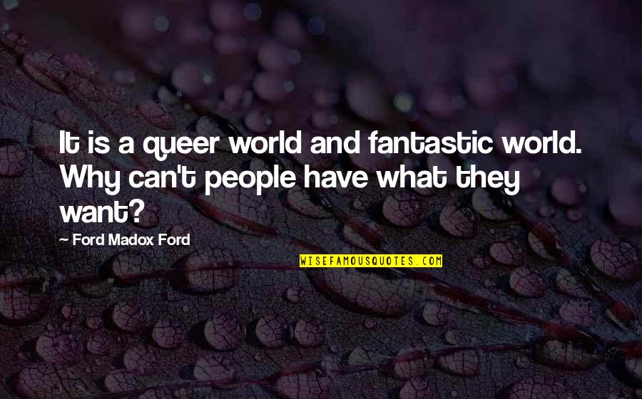 Ford Madox Quotes By Ford Madox Ford: It is a queer world and fantastic world.