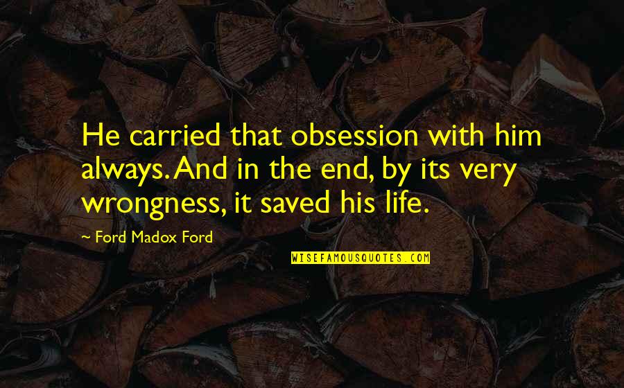 Ford Madox Quotes By Ford Madox Ford: He carried that obsession with him always. And