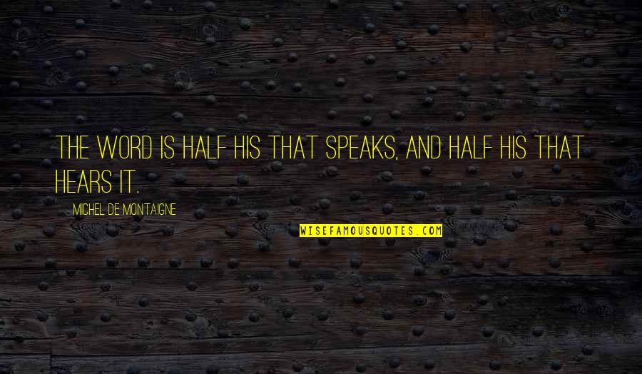 Ford Service Plan Quotes By Michel De Montaigne: The word is half his that speaks, and Ford Service Plan Quotes By Michel De Montaigne: The word is half his that speaks, and