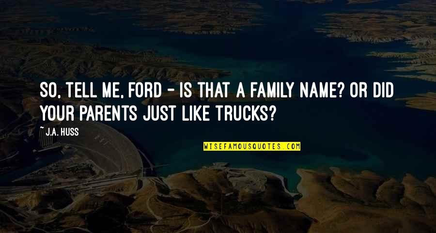 Ford Trucks Quotes By J.A. Huss: So, tell me, Ford - is that a