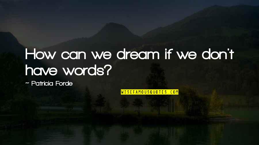 Forde Quotes By Patricia Forde: How can we dream if we don't have