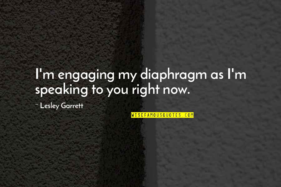 Fordel Online Quotes By Lesley Garrett: I'm engaging my diaphragm as I'm speaking to Fordel Online Quotes By Lesley Garrett: I'm engaging my diaphragm as I'm speaking to