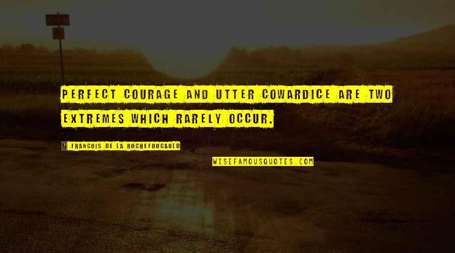 Fordern Conjugation Quotes By Francois De La Rochefoucauld: Perfect courage and utter cowardice are two extremes