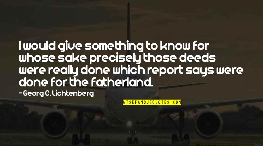 Fordesigner Quotes By Georg C. Lichtenberg: I would give something to know for whose Fordesigner Quotes By Georg C. Lichtenberg: I would give something to know for whose