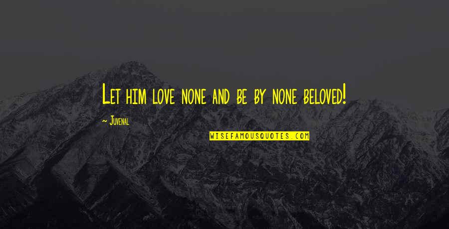 Fordesigner Quotes By Juvenal: Let him love none and be by none
