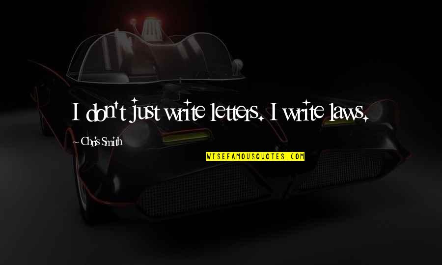 Fordliness Quotes By Chris Smith: I don't just write letters. I write laws.