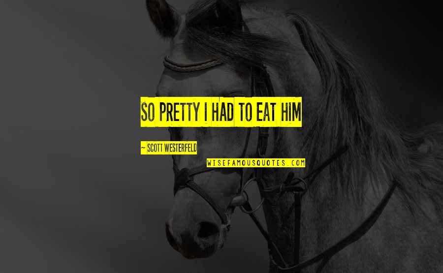 Fordliness Quotes By Scott Westerfeld: so pRetty i hAd to Eat hiM