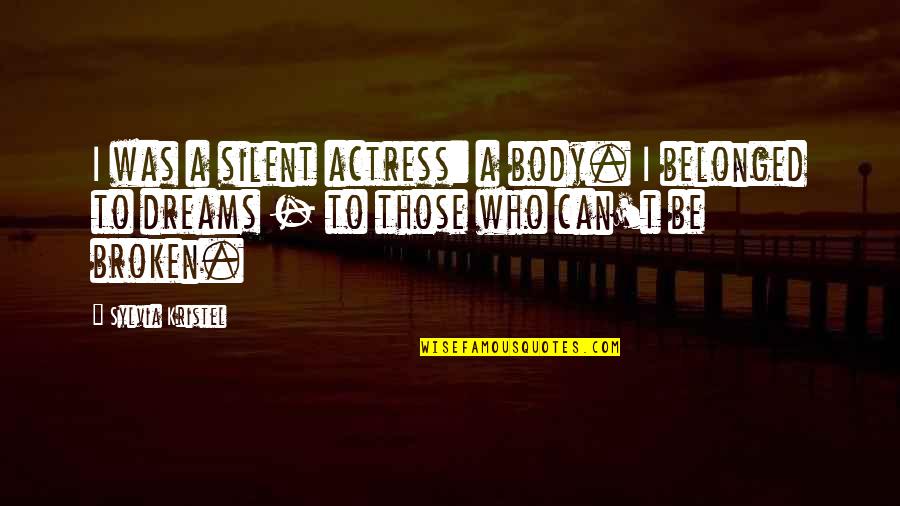 Fordliness Quotes By Sylvia Kristel: I was a silent actress: a body. I