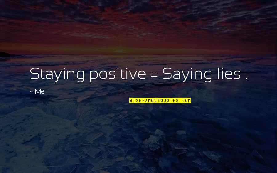 Fordomatic 2 Quotes By Me: Staying positive = Saying lies .