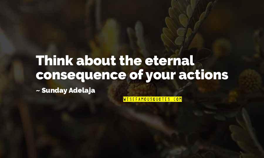 Fordomatic 2 Quotes By Sunday Adelaja: Think about the eternal consequence of your actions Fordomatic 2 Quotes By Sunday Adelaja: Think about the eternal consequence of your actions