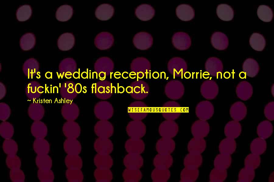 Fordomatic Rebuild Quotes By Kristen Ashley: It's a wedding reception, Morrie, not a fuckin' Fordomatic Rebuild Quotes By Kristen Ashley: It's a wedding reception, Morrie, not a fuckin'