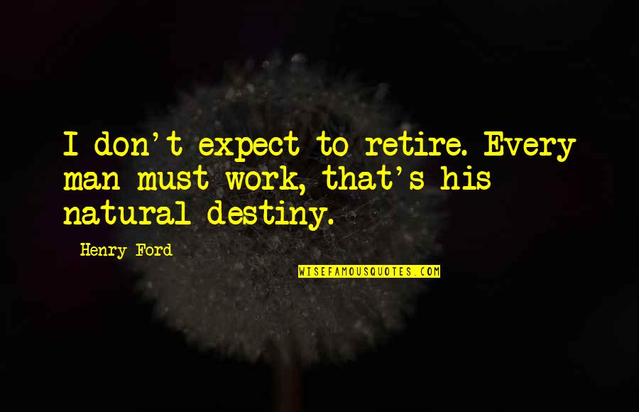 Ford's Quotes By Henry Ford: I don't expect to retire. Every man must