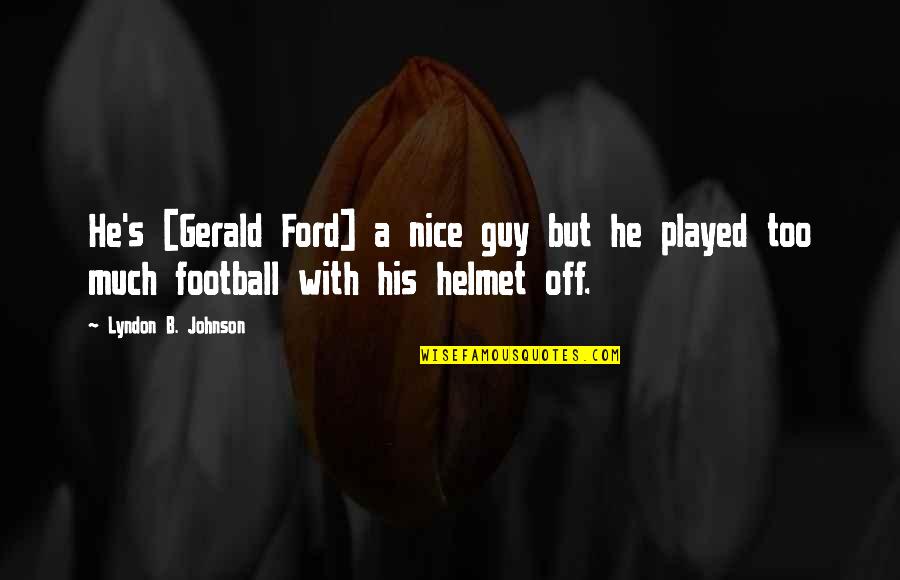 Ford's Quotes By Lyndon B. Johnson: He's [Gerald Ford] a nice guy but he