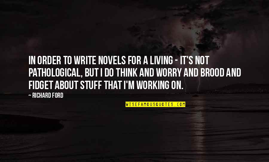 Ford's Quotes By Richard Ford: In order to write novels for a living