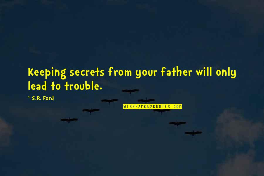 Ford's Quotes By S.R. Ford: Keeping secrets from your father will only lead