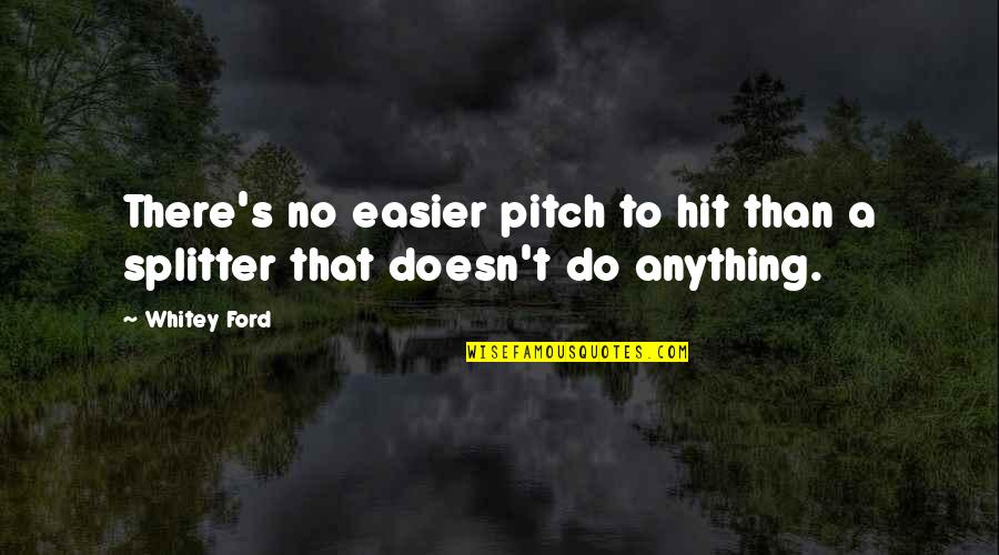 Ford's Quotes By Whitey Ford: There's no easier pitch to hit than a