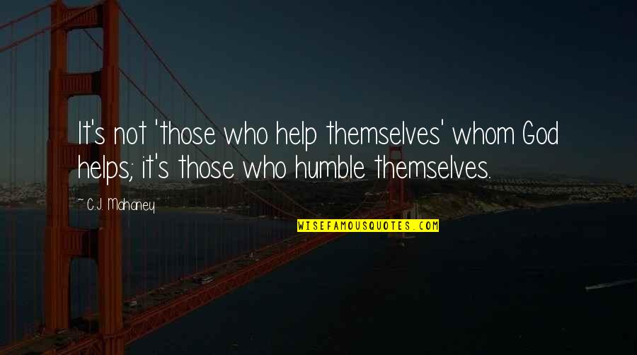 Fordslowin Quotes By C.J. Mahaney: It's not 'those who help themselves' whom God Fordslowin Quotes By C.J. Mahaney: It's not 'those who help themselves' whom God