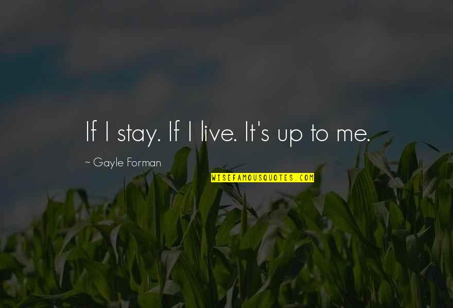 Fordult A Kocka Quotes By Gayle Forman: If I stay. If I live. It's up Fordult A Kocka Quotes By Gayle Forman: If I stay. If I live. It's up