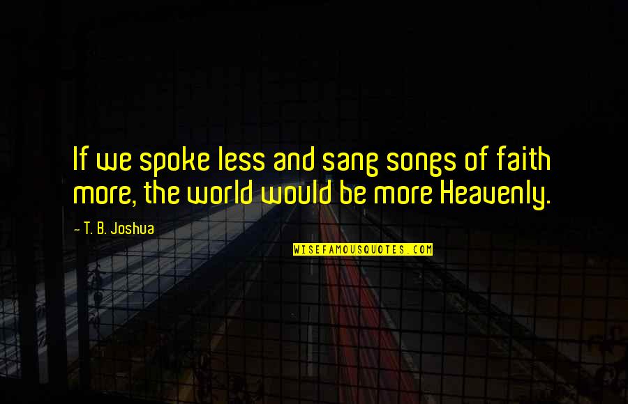 Fordult A Kocka Quotes By T. B. Joshua: If we spoke less and sang songs of