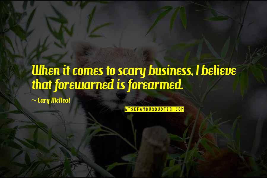 Forearmed Quotes By Cary McNeal: When it comes to scary business, I believe