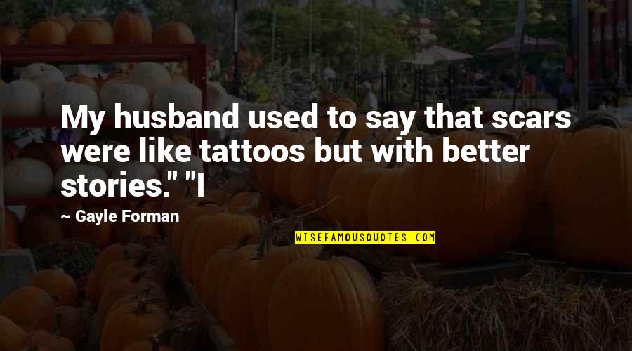 Forearmed Quotes By Gayle Forman: My husband used to say that scars were