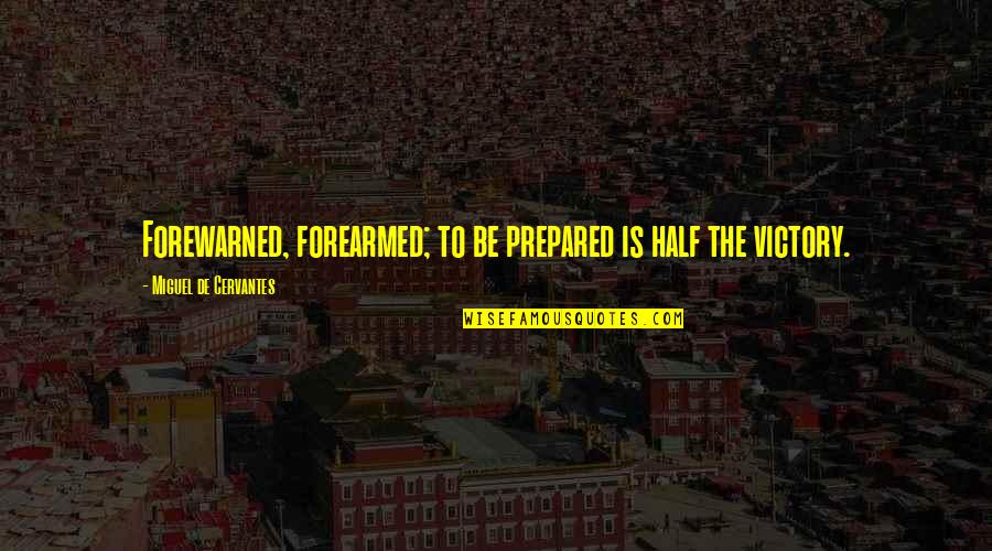 Forearmed Quotes By Miguel De Cervantes: Forewarned, forearmed; to be prepared is half the