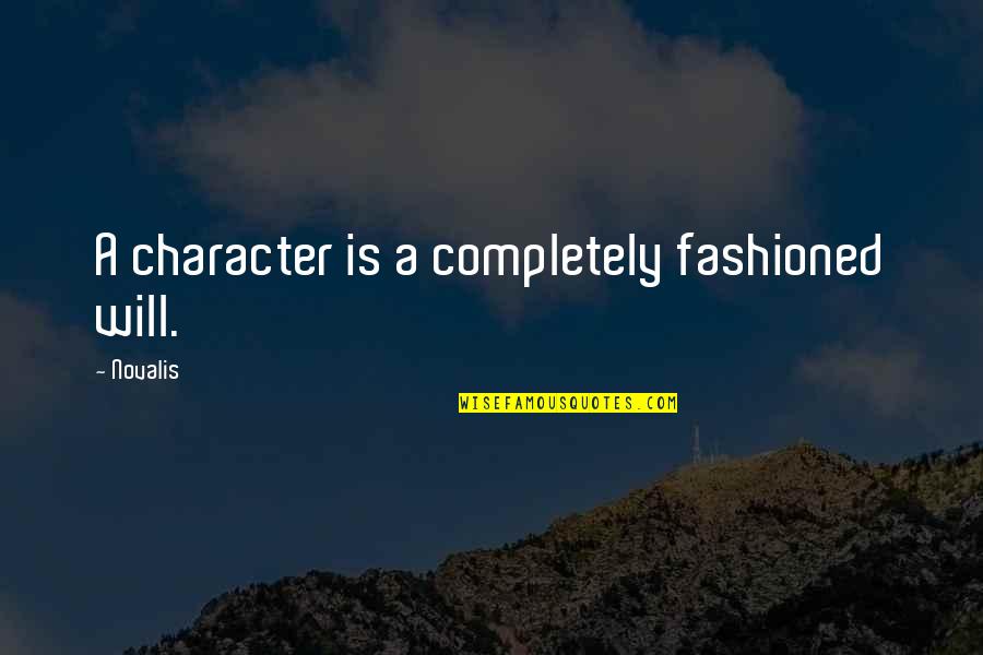 Forearmed Quotes By Novalis: A character is a completely fashioned will.