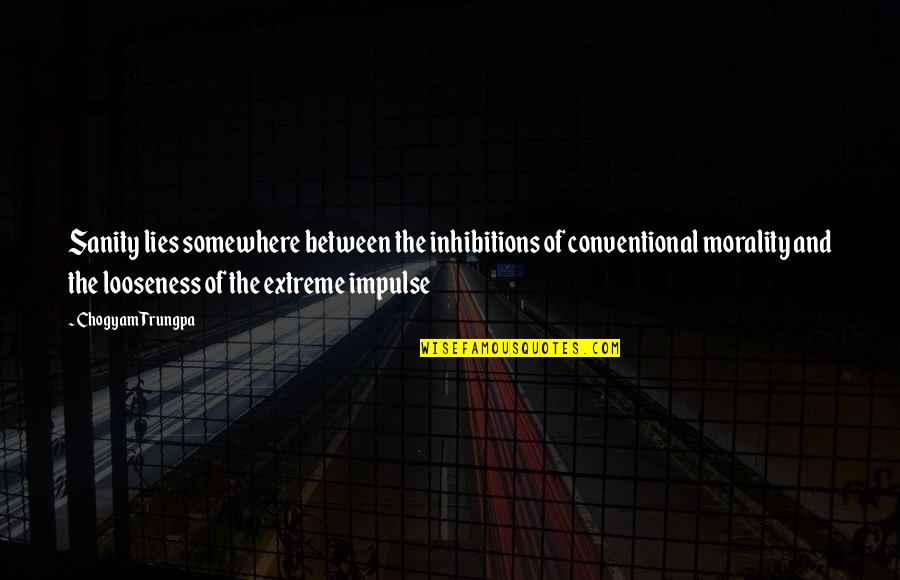 Forearms Ache Quotes By Chogyam Trungpa: Sanity lies somewhere between the inhibitions of conventional Forearms Ache Quotes By Chogyam Trungpa: Sanity lies somewhere between the inhibitions of conventional