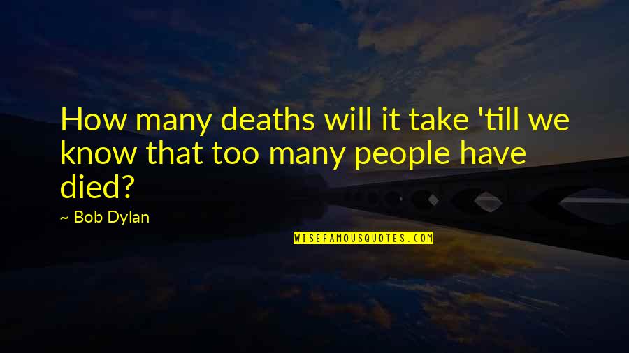 Forebears Io Quotes By Bob Dylan: How many deaths will it take 'till we