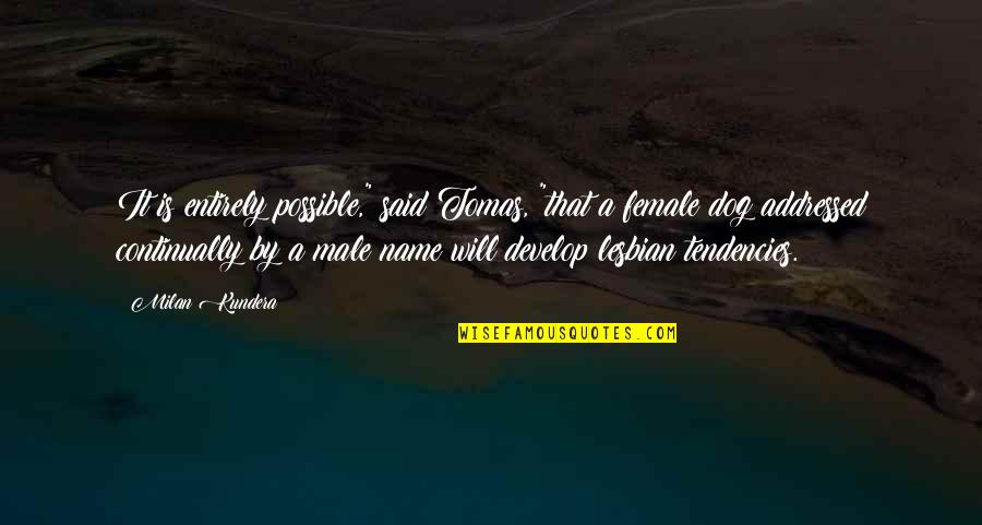 Forebears Io Quotes By Milan Kundera: It is entirely possible," said Tomas, "that a
